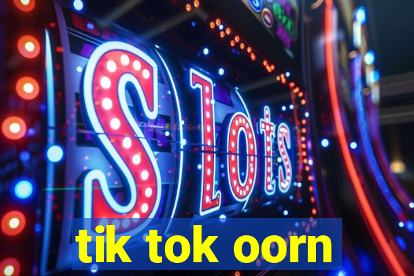 tik tok oorn